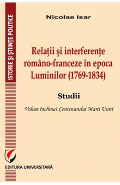 Relatii si interferente romano-franceza in epoca Luminilor (1769-1834) - Nicolae Isar