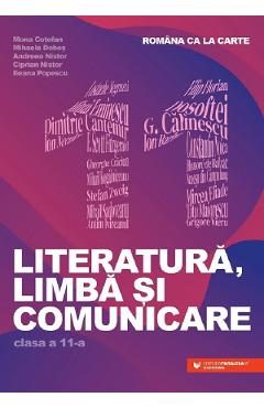 Romana ca la carte. Literatura, limba si comunicare - Clasa 11 - Mona Cotofan, Mihaela Dobos, Andreea Nistor, Ciprian Nistor, Ileana Popescu