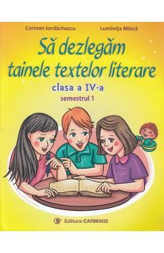 Sa dezlegam tainele textelor literare - Clasa 4. Sem.1 (A) L4A1 - Carmen Iordachescu, Luminita Minca