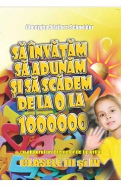 Sa invatam sa adunam si sa scadem de la 0 la 1000000 cu ajutorul problemelor de tip grila - Clasa 3-4 - Gheorghe Adalbert Schneider