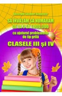 Sa invatam sa numaram de la 0 la 1000000 Clasele 3 si 4 - Gheorghe Adalbert Schneider