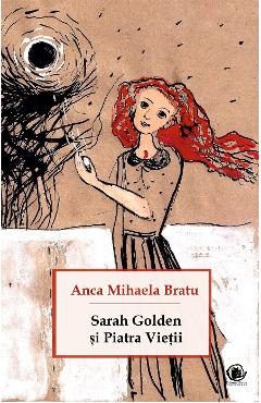 Sarah Golden si piatra vietii - Anca Mihaela Bratu