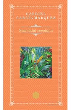 Scandalul secolului - Gabriel Garcia Marquez