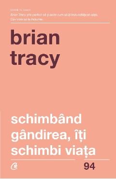 Schimband gandirea, iti schimbi viata - Brian Tracy