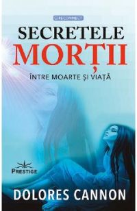 Secretele mortii - Dolores Cannon