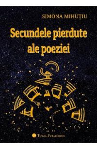 Secundele pierdute ale poeziei - Simona Mihutiu