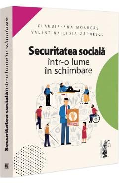 Securitatea sociala intr-o lume in schimbare - Claudia-Ana Moarcas, Valentina-Lidia Zarnescu