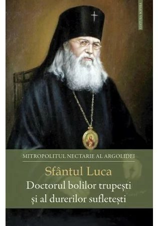 Sfantul Luca - Doctorul bolilor trupesti si al durerilor sufletesti