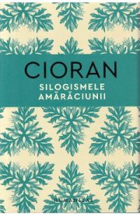 Silogismele amaraciunii - Emil Cioran