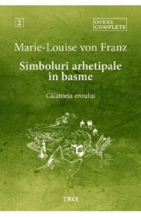 Simboluri arhetipale in basme: Calatoria eroului. Opere Complete Vol.2 - Marie-Louise von Franz