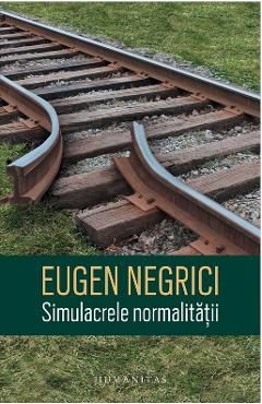 Simulacrele normalitatii - Eugen Negrici