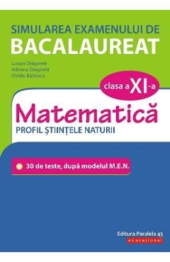 Simularea examenului de bacalaureat. Matematica - Clasa 11 - Profil Stiintele Naturii - Lucian Dragomir