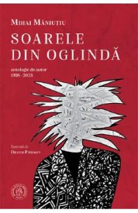 Soarele din oglinda. Antologie de autor 1998-2023 - Mihai Maniutiu