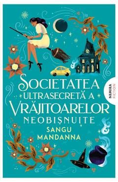 Societatea ultrasecreta a vrajitoarelor neobisnuite - Sangu Mandanna