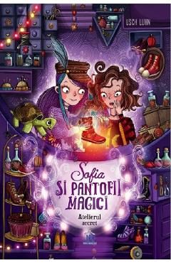 Sofia si pantofii magici Vol.1: Atelierul secret - Usch Luhn