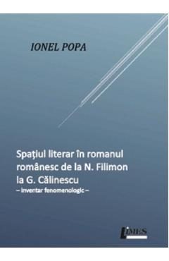 Spatiul literar in romanul romanesc de la N. Filimon la G. Calinescu - Ionel Popa