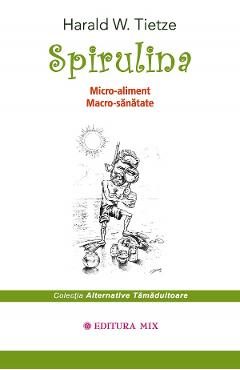Spirulina. Micro-aliment, Macro-sanatate - Harald W. Tietze