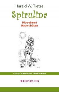 Spirulina. Micro-aliment, Macro-sanatate - Harald W. Tietze