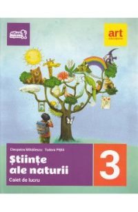 Stiinte ale naturii - Clasa 3 - Caiet de lucru - Cleopatra Mihailescu, Tudora Pitila