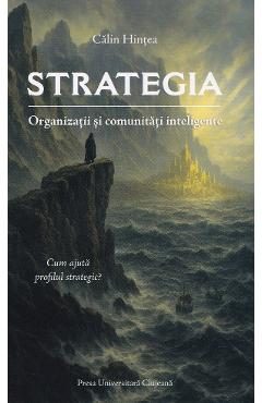 Strategia. Organizatii si comunitati inteligente - Calin Hintea