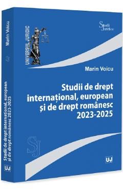 Studii de drept international, european si de drept romanesc 2023-2025 - Marin Voicu