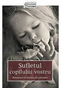 Sufletul copilului vostru - Raspunsuri la intrebari ale parintilor