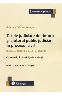 Taxele judiciare de timbru si ajutorul public judiciar in procesul civil Ed.2 - Gabriela Cristina Frentiu