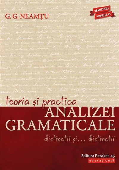 Teoria și practica analizei gramaticale. Distincții și… distincții - Paperback brosat - G. G. Neamțu - Paralela 45 educațional