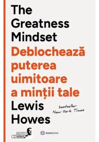 The Greatness Mindset. Deblocheaza puterea uimitoare a mintii tale