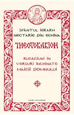 Theotokarion. Rugaciuni in versuri inchinate Maicii Domnului - Sfantul Ierarh Nectarie din Eghina