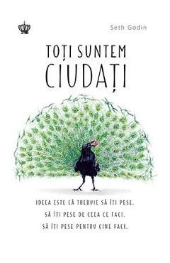 Toti suntem ciudati - Seth Godin