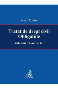 Tratat de drept civil. Obligatiile Vol.1: Contractul - Ioan Adam
