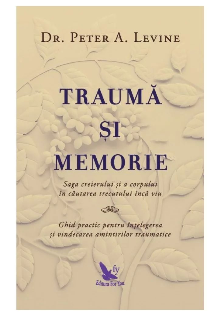 Trauma si memorie. Saga creierului si a corpului în cautarea trecutului inca viu
