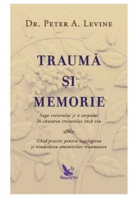 Trauma si memorie. Saga creierului si a corpului în cautarea trecutului inca viu