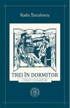 Trei in dormitor. Cinci comedii - Radu Tuculescu