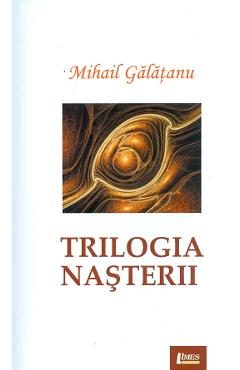 Trilogia nasterii - Mihail Galatanu