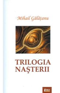Trilogia nasterii - Mihail Galatanu
