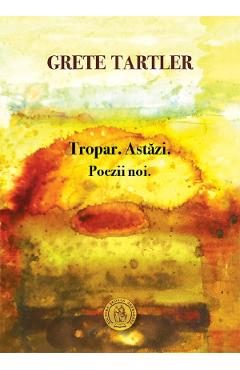 Tropar. Astazi. Poezii noi - Grete Tartler