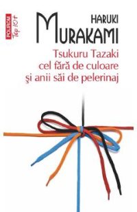 Tsukuru Tazaki cel fara de culoare si anii sai de pelerinaj - Haruki Murakami