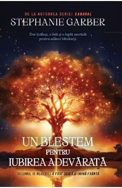 Un blestem pentru dragostea adevarata. Seria A fost odata o inima franta Vol.3 - Stephanie Garber