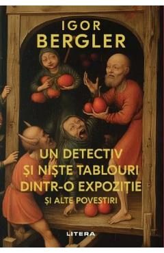 Un detectiv si niste tablouri dintr-o expozitie si alte povestiri - Igor Bergler