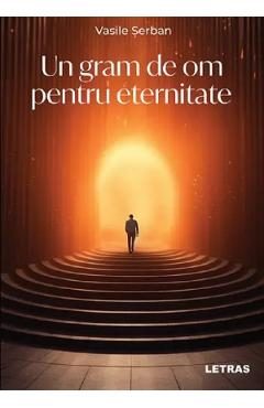 Un gram de om pentru eternitate - Vasile Serban