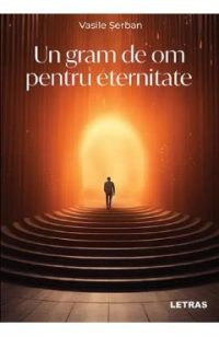 Un gram de om pentru eternitate - Vasile Serban