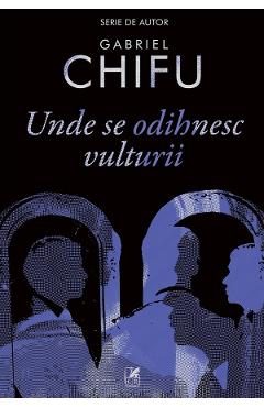 Unde se odihnesc vulturii - Gabriel Chifu