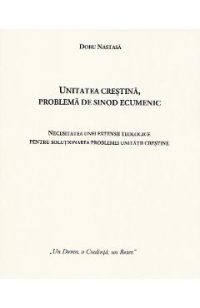 Unitatea crestina, problema de sinod ecumenic - Doru Nastasa