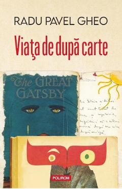 Viata de dupa carte - Radu Pavel Gheo