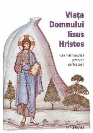 Viata Domnului Iisus Hristos - Cea mai frumoasa povestire