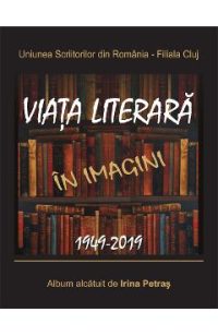 Viata literara in imagini. 1949-2019 - Irina Petras