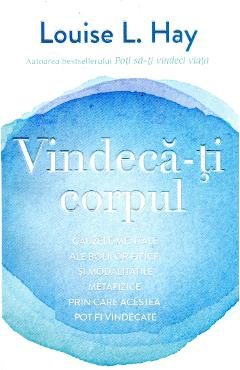 Vindeca-ti corpul - Louise L. Hay
