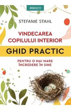 Vindecarea copilului interior. Ghid practic pentru o mai mare incredere in sine - Stefanie Stahl